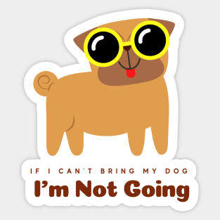 If I Cant Bring My Dog Im Not Going Sticker